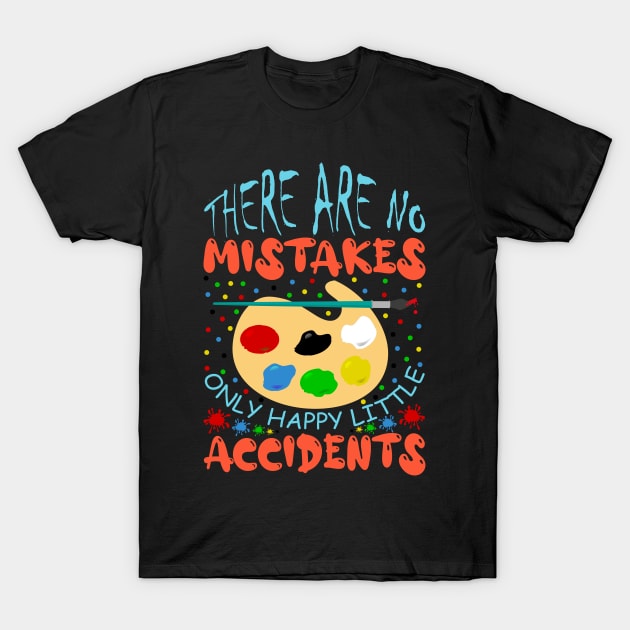 There Are No Mistakes Only Happy Little Accidents Painting Artwork T-Shirt by Admair 